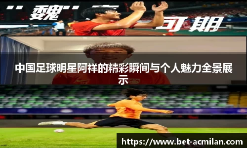 中国足球明星阿祥的精彩瞬间与个人魅力全景展示